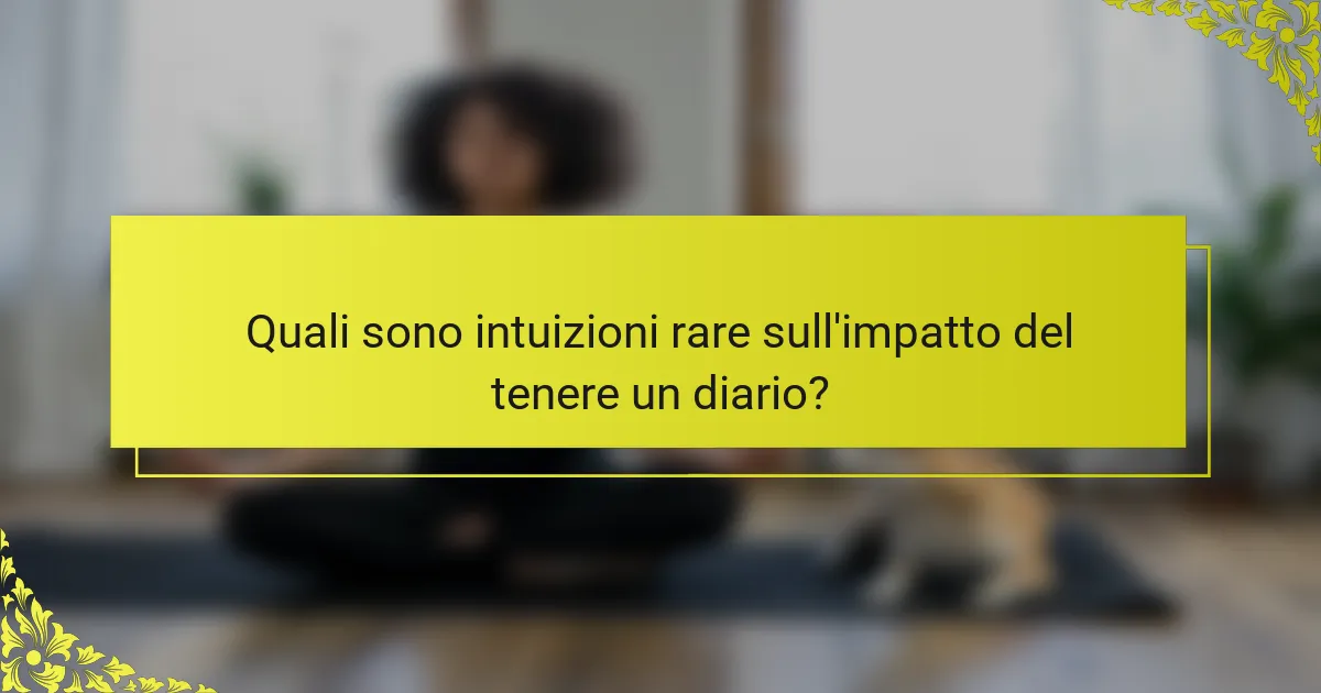Quali sono intuizioni rare sull'impatto del tenere un diario?