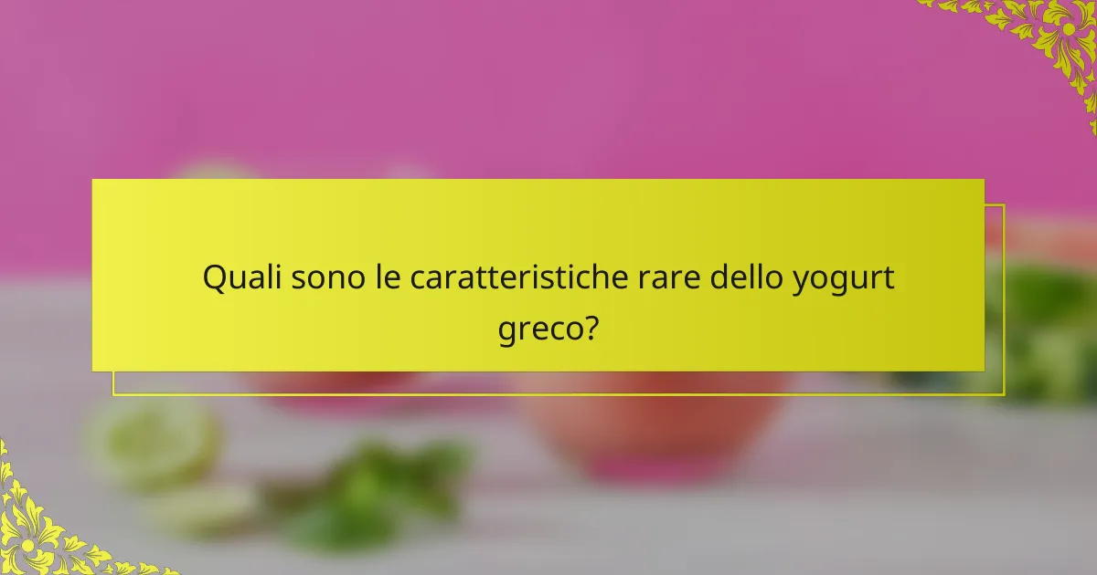 Quali sono le caratteristiche rare dello yogurt greco?
