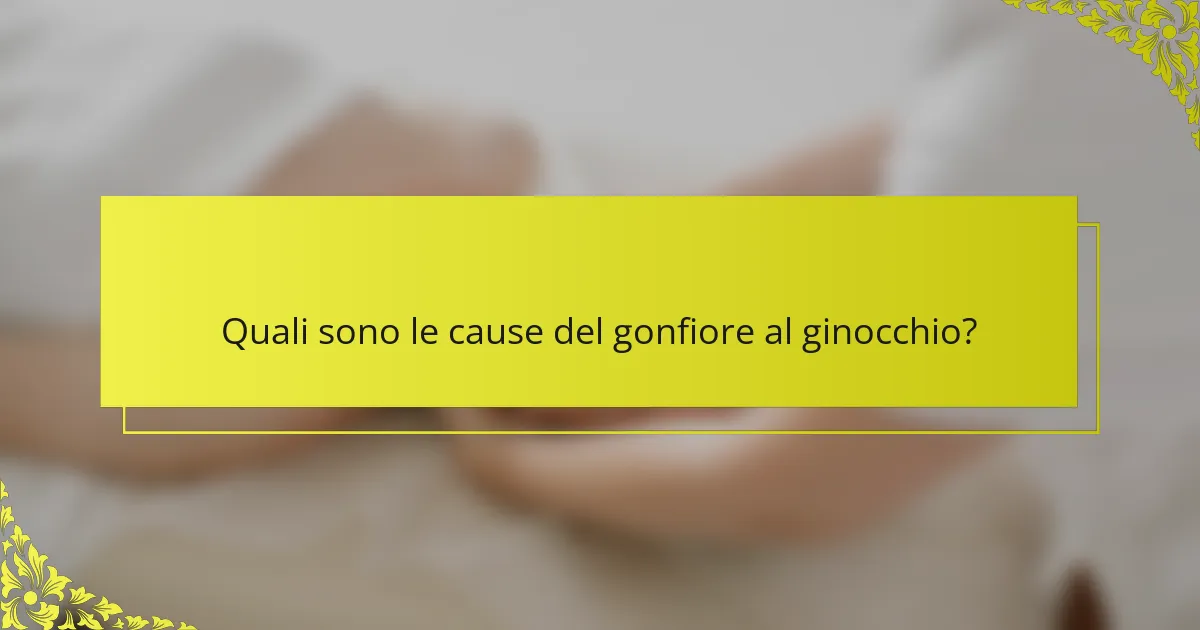 Quali sono le cause del gonfiore al ginocchio?