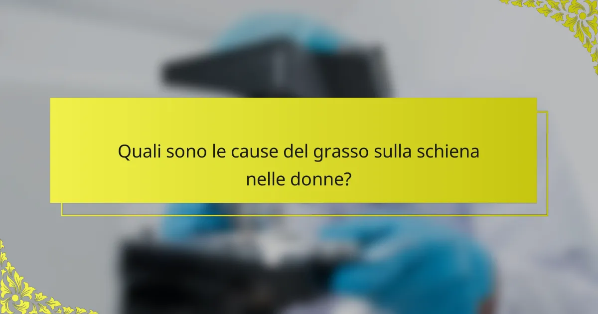 Quali sono le cause del grasso sulla schiena nelle donne?
