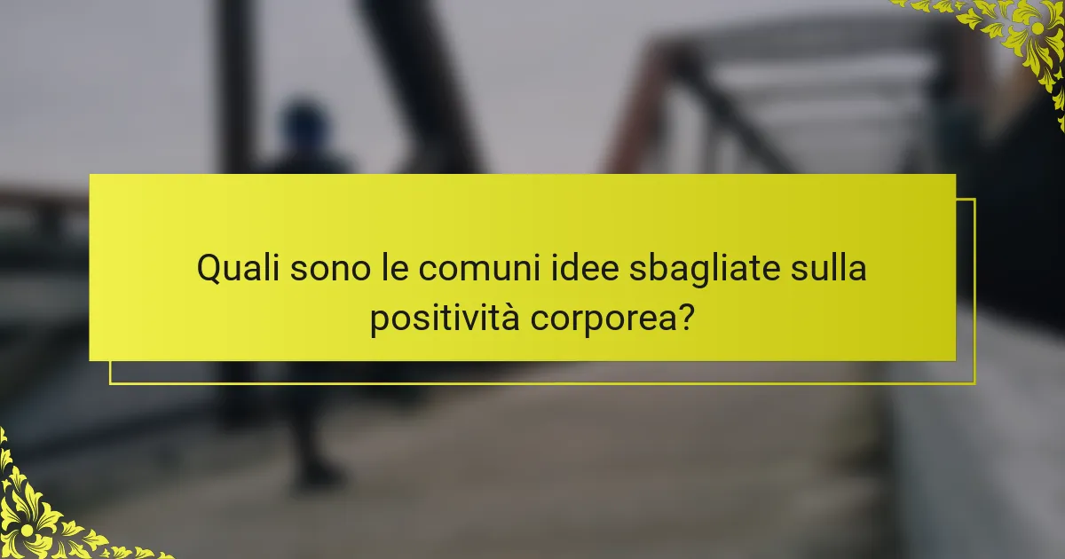Quali sono le comuni idee sbagliate sulla positività corporea?