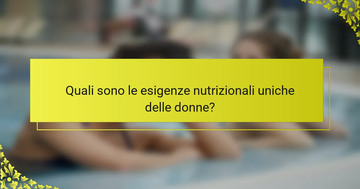 Quali sono le esigenze nutrizionali uniche delle donne?