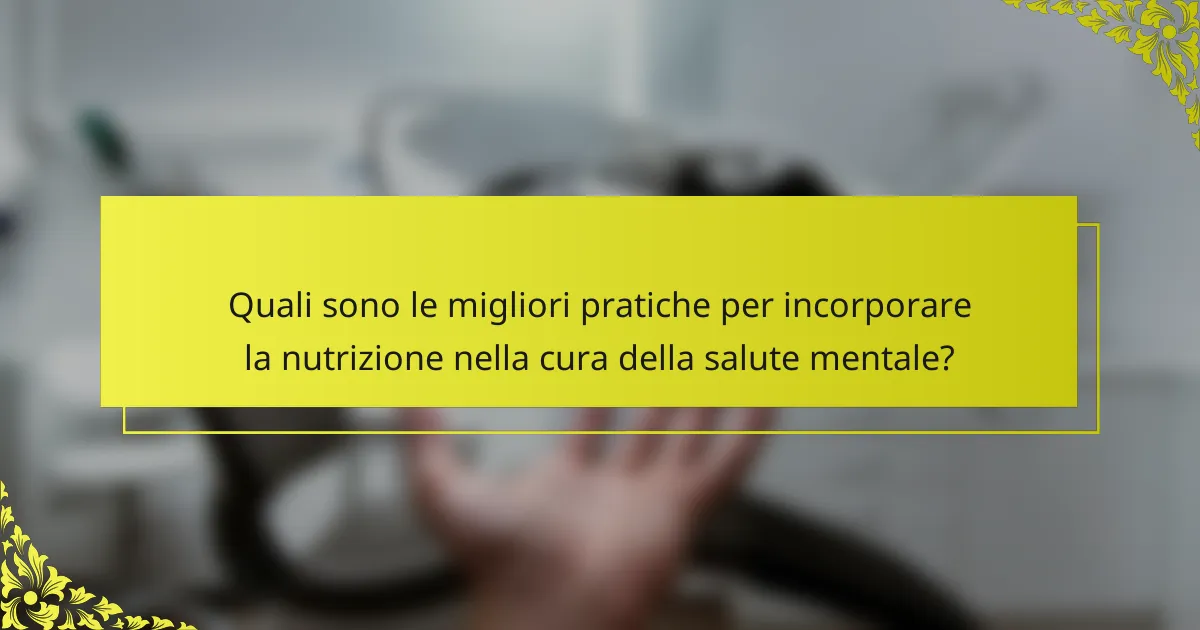 Quali sono le migliori pratiche per incorporare la nutrizione nella cura della salute mentale?