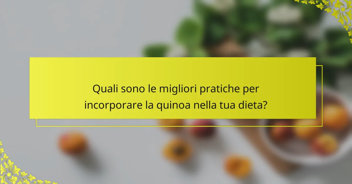 Quali sono le migliori pratiche per incorporare la quinoa nella tua dieta?