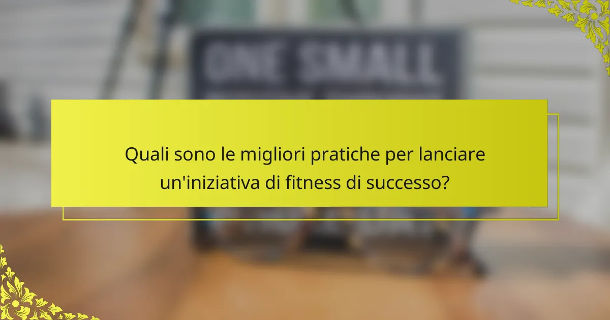 Quali sono le migliori pratiche per lanciare un'iniziativa di fitness di successo?