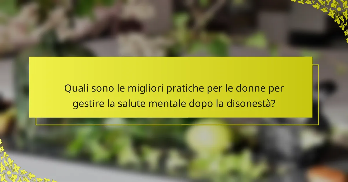 Quali sono le migliori pratiche per le donne per gestire la salute mentale dopo la disonestà?