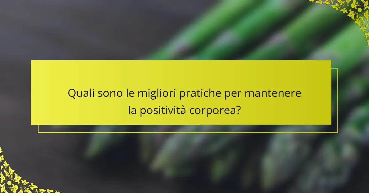 Quali sono le migliori pratiche per mantenere la positività corporea?