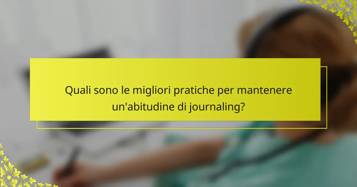 Quali sono le migliori pratiche per mantenere un'abitudine di journaling?