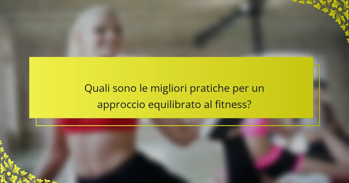 Quali sono le migliori pratiche per un approccio equilibrato al fitness?