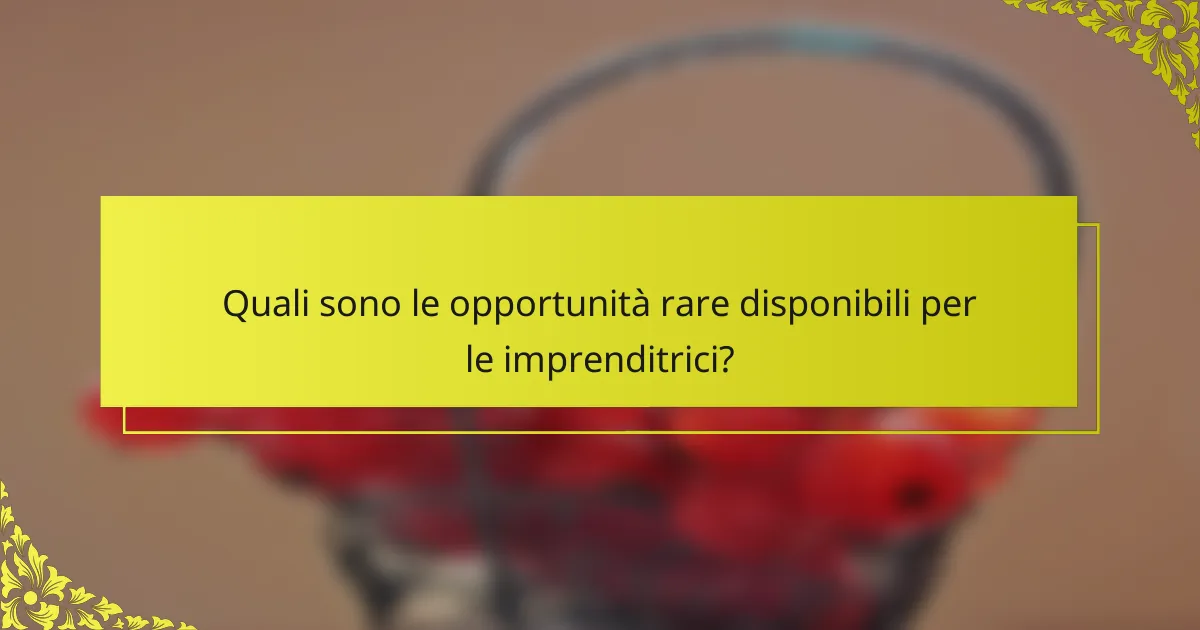 Quali sono le opportunità rare disponibili per le imprenditrici?