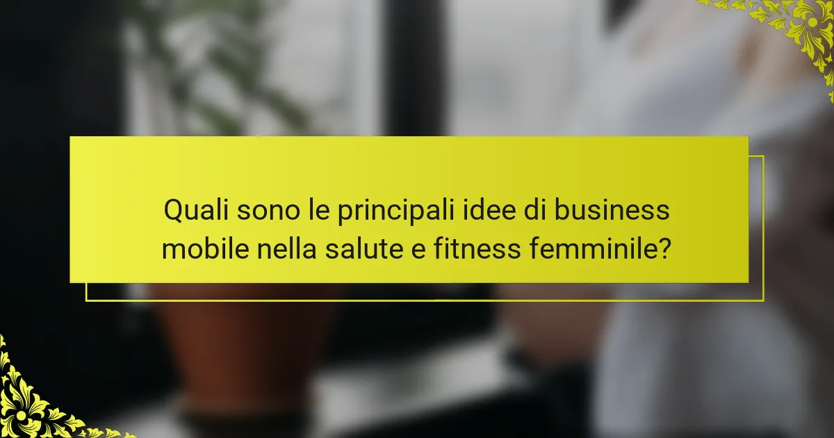 Quali sono le principali idee di business mobile nella salute e fitness femminile?