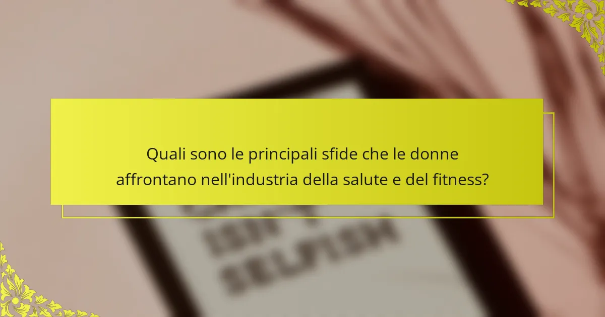 Quali sono le principali sfide che le donne affrontano nell'industria della salute e del fitness?