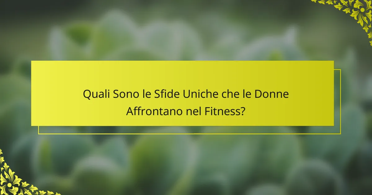 Quali Sono le Sfide Uniche che le Donne Affrontano nel Fitness?