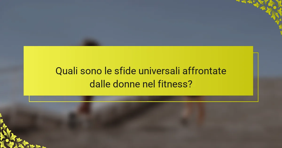 Quali sono le sfide universali affrontate dalle donne nel fitness?