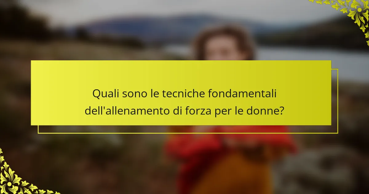 Quali sono le tecniche fondamentali dell'allenamento di forza per le donne?
