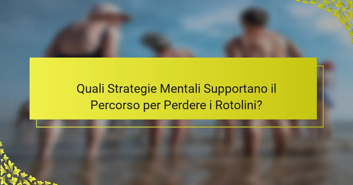 Quali Strategie Mentali Supportano il Percorso per Perdere i Rotolini?