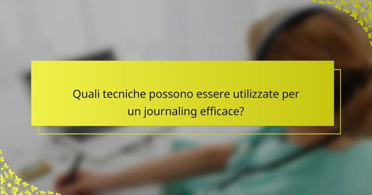 Quali tecniche possono essere utilizzate per un journaling efficace?