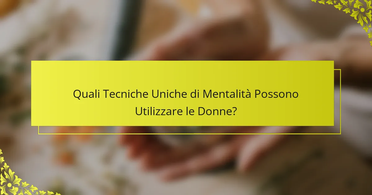 Quali Tecniche Uniche di Mentalità Possono Utilizzare le Donne?