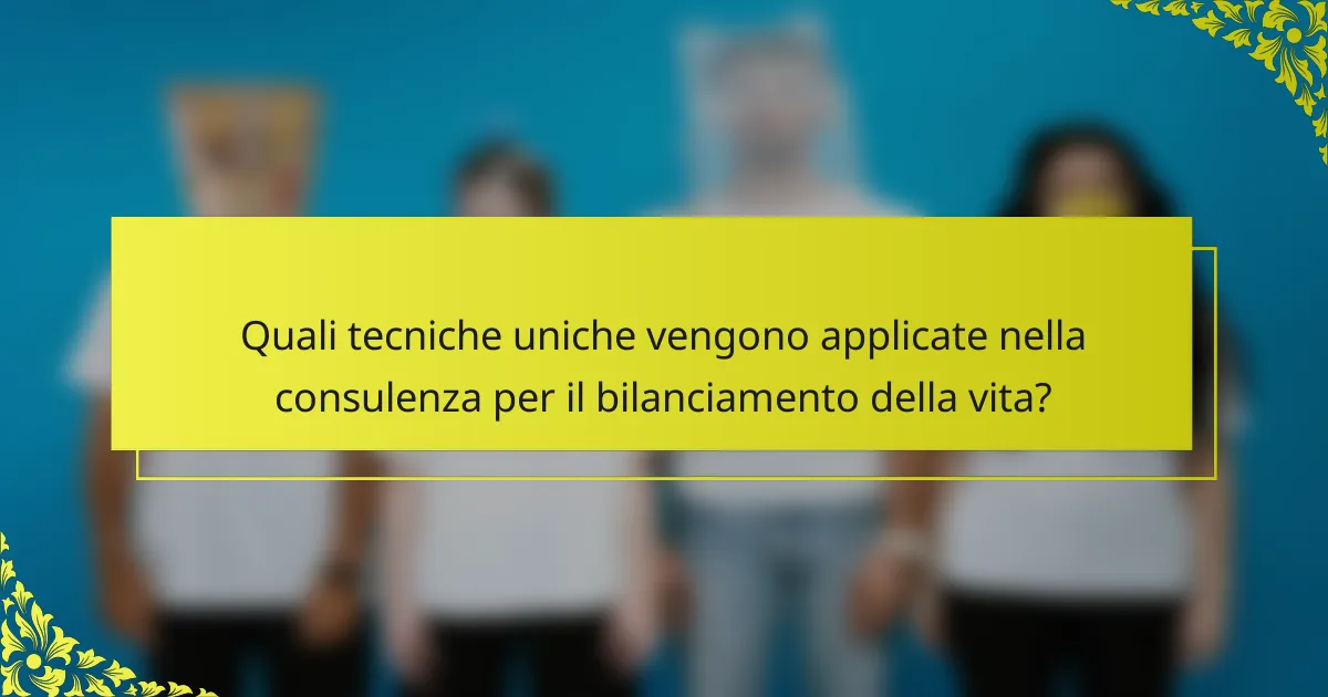Quali tecniche uniche vengono applicate nella consulenza per il bilanciamento della vita?
