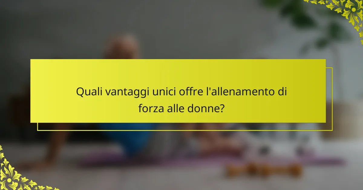 Quali vantaggi unici offre l'allenamento di forza alle donne?