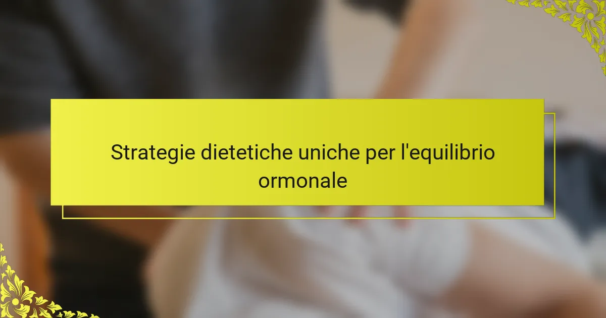 Strategie dietetiche uniche per l'equilibrio ormonale